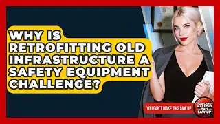 Why Is Retrofitting Old Infrastructure A Safety Equipment Challenge? - You Cant Make This Law Up