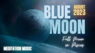 Blue Full Moon 💙 in Pisces, August 2023 ♓️ Connect to Your Inner Wisdom Meditation Music