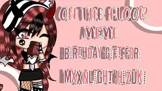 On The Floor|Meme|Gift For: @Mxxnlight Hizuki |Mia Light|Late|
