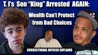 T.I.'s Son King Harris Arrested Again: &ndash; Lessons from a Former Correctional Officer