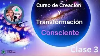 Curso de Creaci&oacute;n y Transformaci&oacute;n Consciente (CLASE 3)