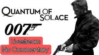 007 Quantum Of Solace (PC) - Full Playthrough LiveStream [No Commentary]