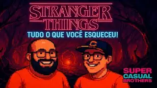 🎮 SUPER CASUAL BROTHERS # 007 — STRANGER THINGS: TUDO QUE VOCÊ ESQUECEU!