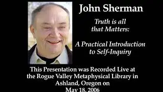 John Sherman: Truth is all that Matters- A Practical Introduction to Self Inquiry