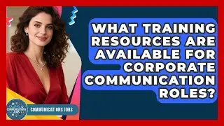 What Training Resources Are Available for Corporate Communication Roles? - Communications Jobs