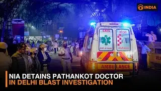 NIA Detains Pathankot Doctor in Delhi Blast Investigation