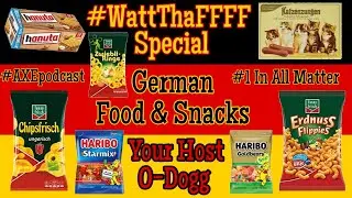 German Food & Snacks / #WattThaFFFF Special - Amateur Xtreme Entertainment Podcast #AXEpodcast