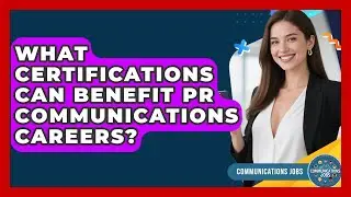 What Certifications Can Benefit PR Communications Careers? - Communications Jobs