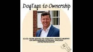S2:E2: From Service to Strategy: Patrick Murphy on Empowering Veterans Through Entrepreneurship