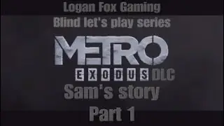 Metro Exodus DLC: Sam's Story Logan Fox Blind Let's Play: Part 1