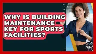 Why Is Building Maintenance Key For Sports Facilities? - Sports Jobs