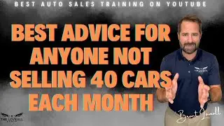 Best Advice for Anyone Not Selling 40 Cars Each Month