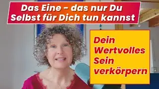 Das Eine - das nur Du Selbst f&uuml;r Dich tun kannst &ndash; Dein Wertvolles SEIN verk&ouml;rpern