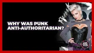 Why Was Punk Anti-Authoritarian?