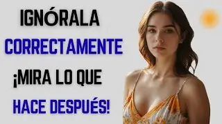 Ignórala Correctamente: ¡Mira lo que Hace Después! | Psicología Femenina Impactante 2026