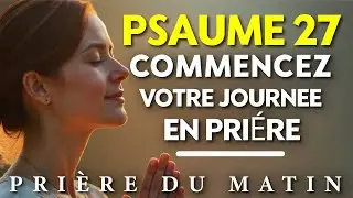 Psaume 27 : Priez Avant de Commencer Votre Journée