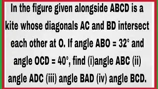 ABCD is a kite whose diagonals AC and BD intersect each other at O.If angle ABO=32&deg; and angleOCD=40&deg;
