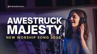 Awestruck Majesty | Powerful Worship Song 2025 | PraiseEvolve