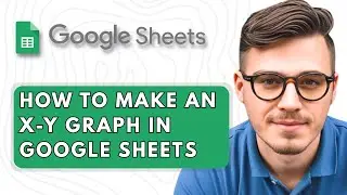How to Make an X-Y Graph In Google Sheets [2025 Guide]