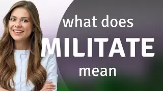 Militate &mdash; what is MILITATE meaning
