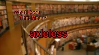 What does axleless mean?