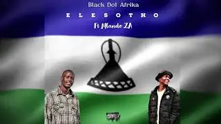 Black Dot Afrika - eLesotho (feat. Mlando ZA)[Official Audio]