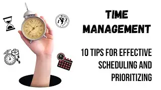 Mastering Time Management: 10 Tips for Effective Scheduling and Prioritizing