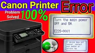Turn The Main Power Off And On E225-0001 Error Fixed Canon Printer ImageClass MF 232W | Solved 100%