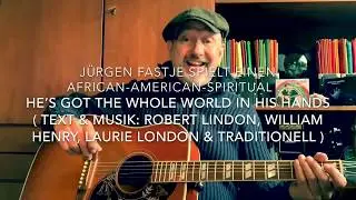He’s got the whole world in his hands ( Text & Musik: R.Lindon, W.Henry, L.London ), h.v. J.Fastje !