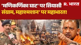 Manikarnika Ghat Controversy :'मणिकर्णिका घाट' पर सियासी संग्राम, महाश्मशान' पर महाभारत!  | CM Yogi