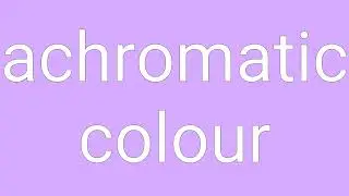 Achromatic Colour Definition & Meaning