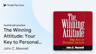 The Winning Attitude: Your Key to Personal&hellip; by John C. Maxwell &middot; Audiobook preview
