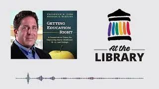 Getting Education Right with educator and political scientist Frederick M. Hess