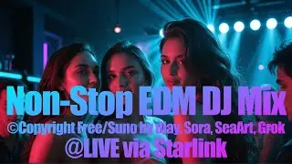 EDM NON-STOP DJ MIX@LIVE&copy;Copyright Free; Suno played by djay, Generated by Sora, SeaArt, Grok