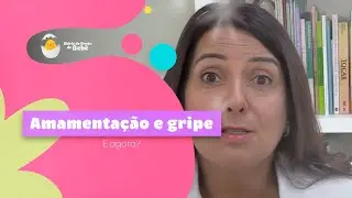 Eu amamento e estou gripada. E agora?