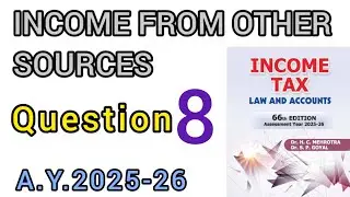 QUESTION 8 || INCOME FROM OTHER  SOURCES||INCOME TAX || BCOM ||BCOM(H) || HC MEHROTRA|| 2025-26 || 