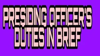 PRESIDING OFFICER'S DUTIES IN BRIEF