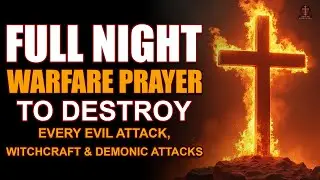 Full Night Warfare Prayer to Destroy Every Evil Attack, Witchcraft & Demonic Attacks