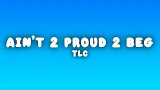 TLC - Ain't 2 Proud 2 Beg (Lyrics)