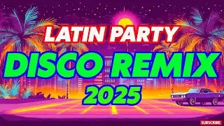 New Latin Disco Remix Playlist Music 2025 - Latin Dance Party 2025