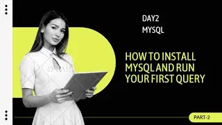 Day2 How to install MySQL and Run Your First Query