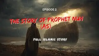 The Great Flood | Story of Prophet Noah (AS) | Islamic History