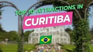 🌆 Top 10 Must-Visit Attractions in Curitiba, Brazil 🇧🇷