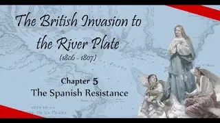 The British Invasion to the River Plate - Chapter 5: The Spanish Resistance