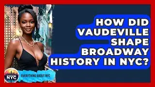 How Did Vaudeville Shape Broadway History In NYC? - Everything About NYC