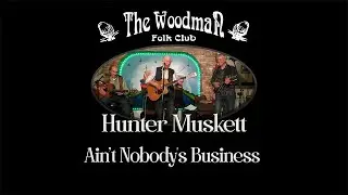 Hunter Muskett : Ain't Nobody's Business (Live At The Woodman Folk Club)