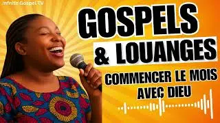 Chants GOSPEL & LOUANGES – Commencer le MOIS Avec Dieu | Réveil Spirituel