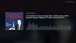 2/12 Scotland's transport strategy drives rail innovation, LNER's big ticket changes, tripping over