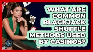 What Are Common Blackjack Shuffle Methods Used By Casinos? - The Blackjack Blueprint