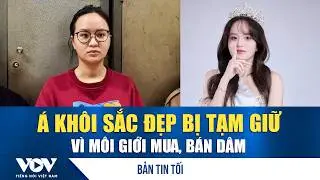 Bản tin tối 5/2: Á khôi sắc đẹp bị tạm giữ vì môi giới mua, bán dâm | VOV